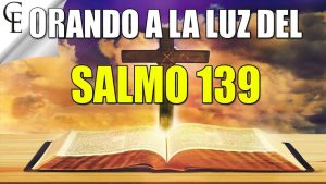 Salmo 139 - Conoce el salmo y su significado